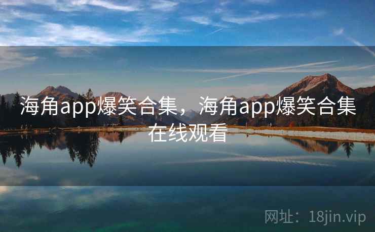 海角app爆笑合集，海角app爆笑合集在线观看