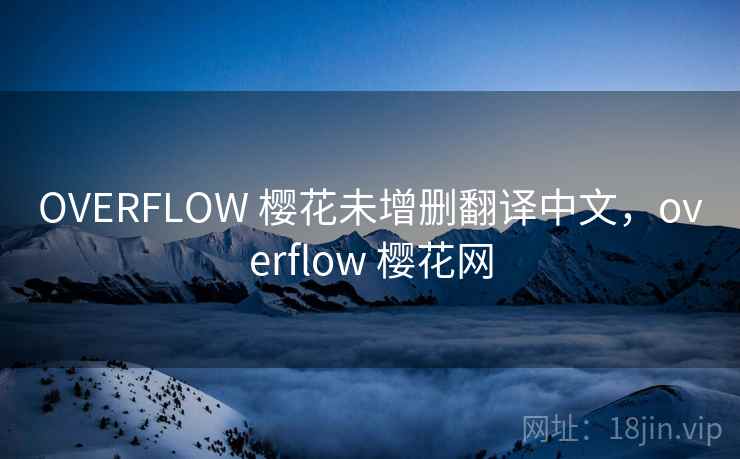 OVERFLOW 樱花未增删翻译中文，overflow 樱花网